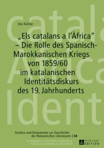 Cover for Ina Kuhne · &quot;Els Catalans a l'Africa&quot; - Die Rolle Des Spanisch-Marokkanischen Kriegs Von 1859/60 Im Katalanischen Identitaetsdiskurs Des 19. Jahrhunderts - Studien Und Dokumente Zur Geschichte der Romanischen Literat (Hardcover Book) (2017)