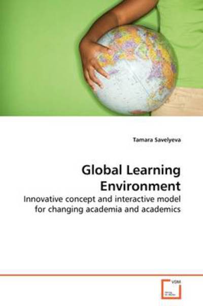 Cover for Tamara Savelyeva · Global Learning Environment: Innovative Concept and Interactive Model for Changing Academia and Academics (Paperback Book) (2009)