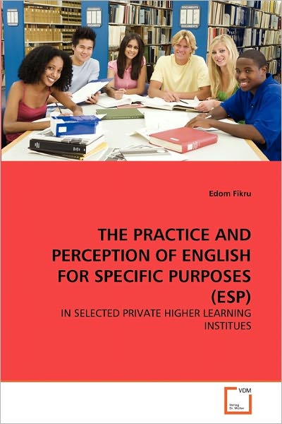 Cover for Edom Fikru · The Practice and Perception of English for Specific Purposes (Esp): in Selected Private Higher Learning Institues (Paperback Book) (2011)