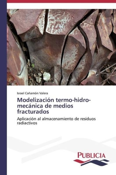 Cover for Israel Cañamón Valera · Modelización Termo-hidro-mecánica De Medios Fracturados: Aplicación Al Almacenamiento De Residuos Radiactivos (Paperback Book) [Spanish edition] (2014)