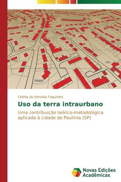Cover for Cinthia De Almeida Fagundes · Uso Da Terra Intraurbano: Uma Contribuição Teórico-metodológica Aplicada À Cidade De Paulínia (Sp) (Portuguese Edition) (Paperback Book) [Portuguese edition] (2014)