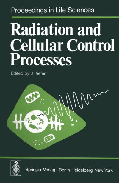 Cover for J Kiefer · Radiation and Cellular Control Processes - Proceedings in Life Sciences (Paperback Book) [Softcover reprint of the original 1st ed. 1976 edition] (2011)