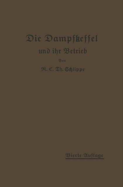 Cover for K E Th Schlippe · Die Dampfkessel Und Ihr Betrieb: Allgemeinverstandlich Dargestellt (Pocketbok) [4th Softcover Reprint of the Original 4th 1913 edition] (1913)