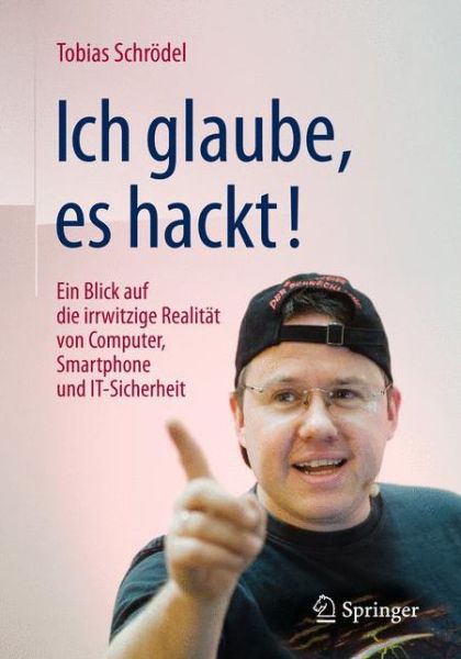 Tobias Schrodel · Ich glaube, es hackt!: Ein Blick auf die irrwitzige Realitat von Computer, Smartphone und IT-Sicherheit (Pocketbok) [4., akt. u. erw. Aufl. 2016 edition] (2016)