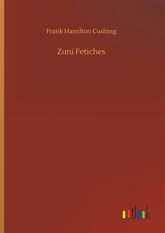 Cover for Cushing · Zuni Fetiches (Book) (2018)