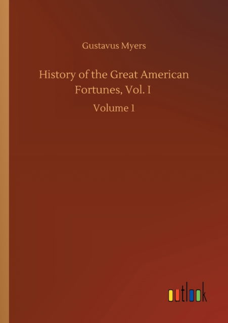 Cover for Gustavus Myers · History of the Great American Fortunes, Vol. I: Volume 1 (Paperback Book) (2020)