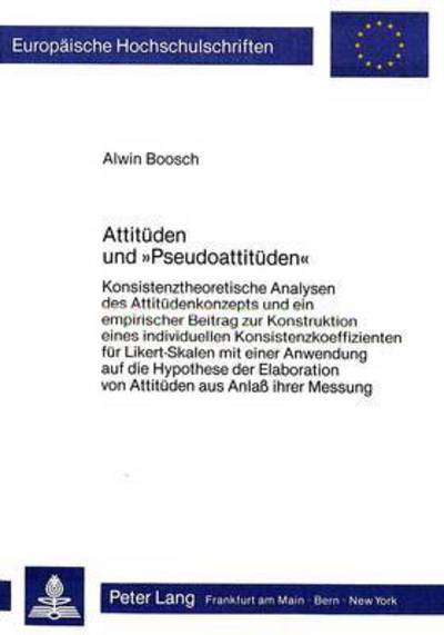 Cover for Boosch Alwin Boosch · Attitueden und Ã‚Â«PseudoattituedenÃ‚Â»: Konsistenztheoretische Analysen des Attituedenkonzepts und ein empirischer Beitrag zur Konstruktion eines individuellen Konsistenzkoeffizienten fuer Likert - Skalen mit einer Anwendung auf die Hypothese der Elabora (Paperback Book) (1986)