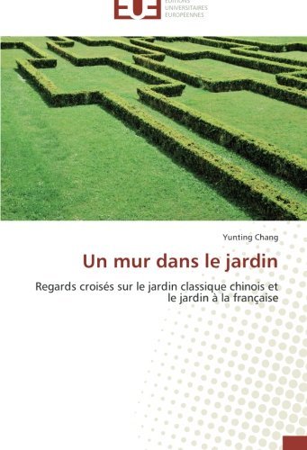 Cover for Yunting Chang · Un Mur Dans Le Jardin: Regards Croisés Sur Le Jardin Classique Chinois et Le Jardin À La Française (Pocketbok) [French edition] (2018)