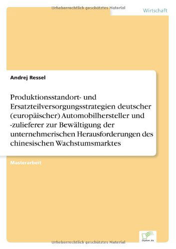 Cover for Andrej Ressel · Produktionsstandort- und Ersatzteilversorgungsstrategien deutscher (europaischer) Automobilhersteller und -zulieferer zur Bewaltigung der unternehmerischen Herausforderungen des chinesischen Wachstumsmarktes (Paperback Book) [German edition] (2003)