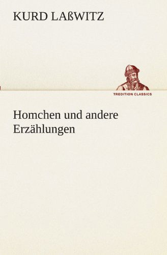 Homchen Und Andere Erzählungen (Tredition Classics) (German Edition) - Kurd Laßwitz - Books - tredition - 9783842491571 - May 4, 2012