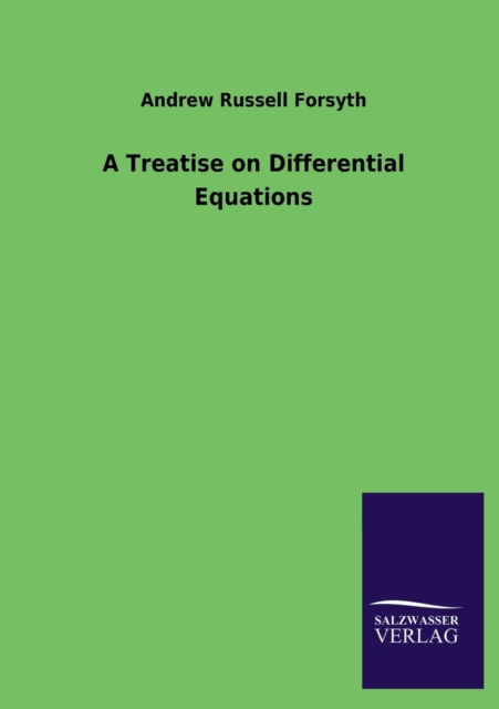 A Treatise on Differential Equations - Andrew Russell Forsyth - Bücher - Salzwasser-Verlag GmbH - 9783846042571 - 9. Juli 2013