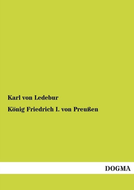 Cover for Karl Von Ledebur · Koenig Friedrich I. Von Preussen (Paperback Bog) [German, 1 edition] (2012)