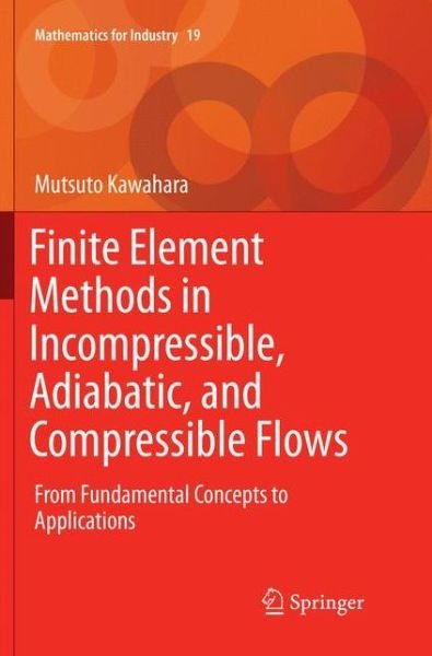 Mutsuto Kawahara · Finite Element Methods in Incompressible, Adiabatic, and Compressible Flows: From Fundamental Concepts to Applications - Mathematics for Industry (Pocketbok) [Softcover reprint of the original 1st ed. 2016 edition] (2018)