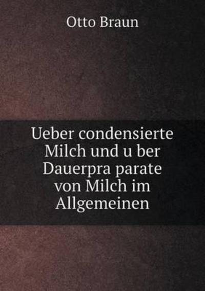 Cover for Otto Braun · Ueber Condensierte Milch Und U Ber Dauerpra Parate Von Milch Im Allgemeinen (Paperback Book) (2015)