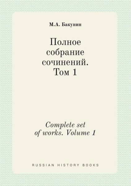 Complete Set of Works. Volume 1 - M a Bakunin - Livros - Book on Demand Ltd. - 9785519407571 - 3 de janeiro de 2015