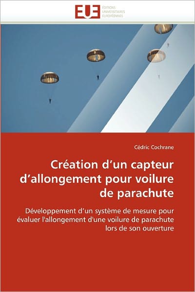 Cover for Cédric Cochrane · Création D'un Capteur D'allongement Pour Voilure De Parachute: Développement D'un Système De Mesure Pour Évaluer L'allongement D'une Voilure De Parachute Lors De Son Ouverture (Paperback Book) [French edition] (2018)