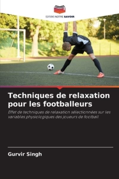 Techniques de relaxation pour les footballeurs - Gurvir Singh - Książki - Editions Notre Savoir - 9786204106571 - 24 września 2021