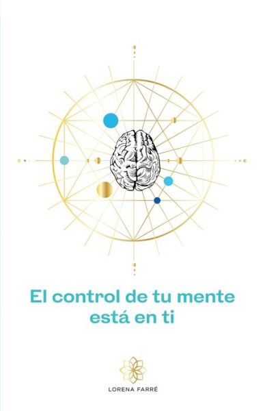 Cover for Lorena Farré · El control de tu mente esta en ti (Paperback Book) (2020)