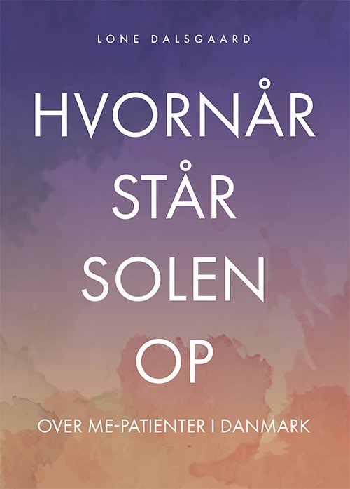 Cover for Lone Dalsgaard · Hvornår står solen op over ME-patienter i Danmark? (Sewn Spine Book) [1st edition] (2023)
