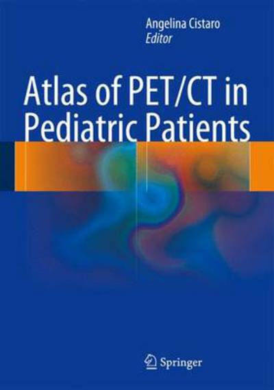 Cover for Angelina Cistaro · Atlas of PET/CT in Pediatric Patients (Hardcover Book) [2014 edition] (2013)