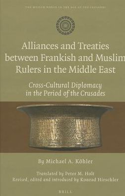 Cover for Michael Köhler · Alliances and Treaties Between Frankish and Muslim Rulers in the Middle East: Cross-cultural Diplomacy in the Period of the Crusades. Translated by ... (The Muslim World in the Age of the Crusades) (Hardcover Book) (2013)