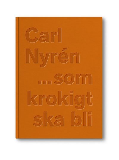 Cover for Carl Nyrén · ...som krokigt ska bli (Inbunden Bok) (2018)
