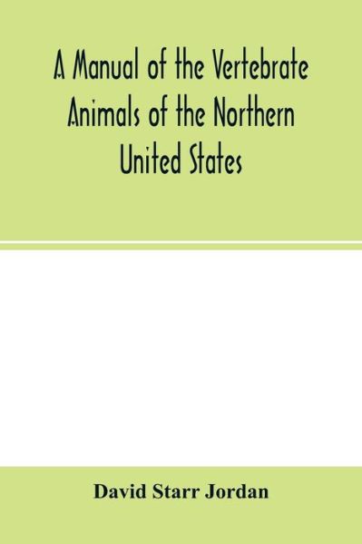 Cover for David Starr Jordan · A manual of the vertebrate animals of the northern United States, including the district north and east of the Ozark mountains, south of the Laurentian hills, north of the southern boundary of Virginia, and east of the Missouri River, inclusive of marine (Paperback Book) (2000)