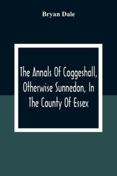 Cover for Bryan Dale · The Annals Of Coggeshall, Otherwise Sunnedon, In The County Of Essex (Pocketbok) (2020)