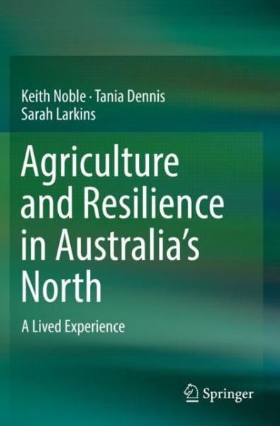 Cover for Keith Noble · Agriculture and Resilience in Australia’s North: A Lived Experience (Paperback Book) [1st ed. 2019 edition] (2020)