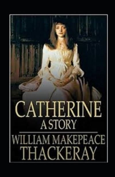 Cover for William Makepeace Thackeray · Catherine: A Story Annotated (Pocketbok) (2021)
