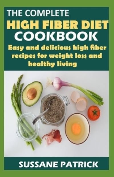 Cover for Sussane Patrick · The Complete High Fiber Diet Cookbook: Easy and delicious high fiber recipes for weight loss and healthy living. (Paperback Book) (2021)