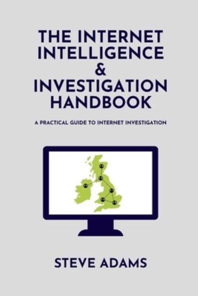 Cover for Steve Adams · The Internet Intelligence &amp; Investigation Handbook: A practical guide to Internet Investigation (Pocketbok) (2021)