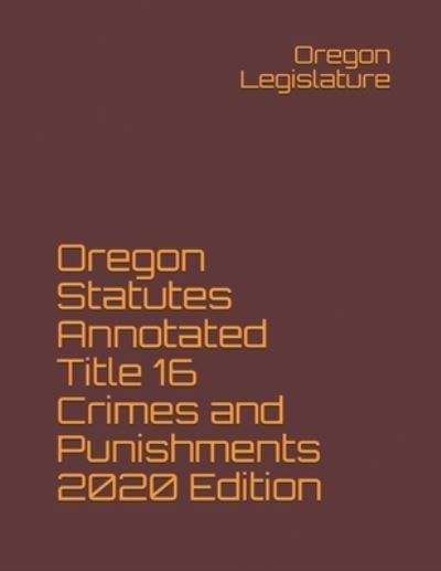 Cover for Oregon Legislature · Oregon Statutes Annotated Title 16 Crimes and Punishments 2020 Edition (Paperback Book) (2020)