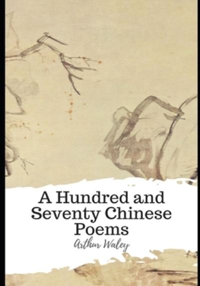 A Hundred and Seventy Chinese Poems - Arthur Waley - Books - Independently Published - 9798587983571 - December 29, 2020