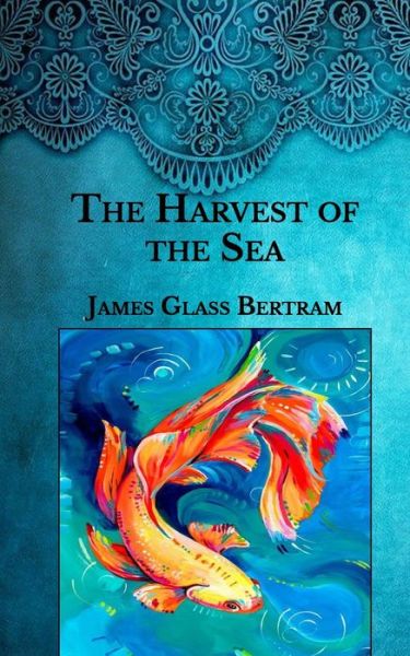 The Harvest of the Sea - James Glass Bertram - Books - Independently Published - 9798593021571 - January 19, 2021