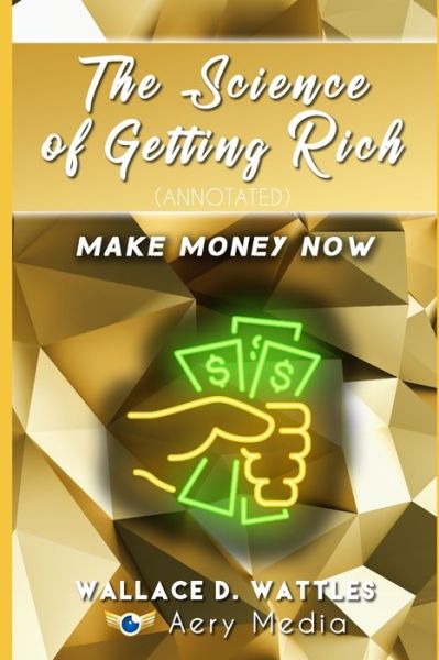 The Science of Getting Rich (Annotated) - Wallace D Wattles - Books - Independently Published - 9798616906571 - February 22, 2020