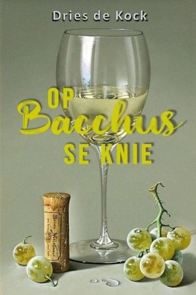 Cover for Dries de Kock · Op Bacchus se knie (Paperback Bog) (2020)