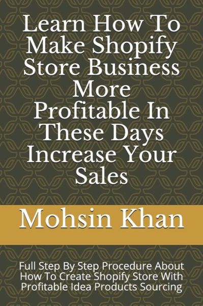 Cover for Mohsin Khan · Learn How To Make Shopify Store Business More Profitable In These Days Increase Your Sales (Paperback Book) (2020)