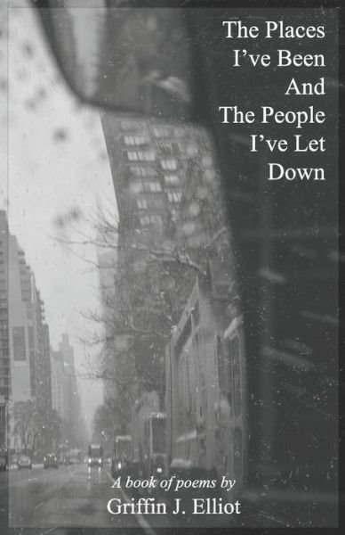 Cover for Griffin J Elliot · The Places I've Been And The People I've Let Down (Pocketbok) (2020)