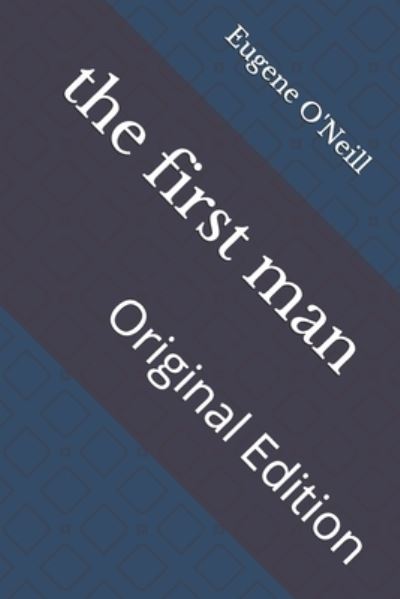 The first man - Eugene O'Neill - Książki - Independently Published - 9798740784571 - 19 kwietnia 2021