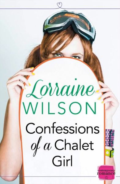 Confessions of a Chalet Girl: (A Novella) - Ski Season - Lorraine Wilson - Książki - HarperCollins Publishers - 9780007559572 - 28 lutego 2017