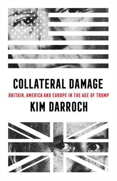 Cover for Kim Darroch · Collateral Damage: Britain, America and Europe in the Age of Trump (Hardcover Book) (2020)