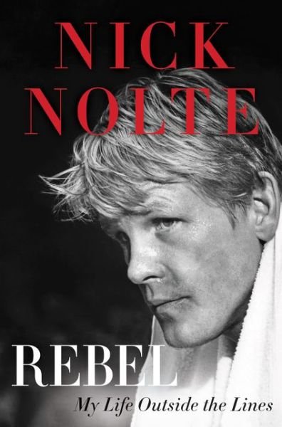 Cover for Nick Nolte · Rebel: My Life Outside the Lines (Hardcover Book) (2018)