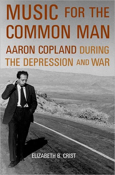 Crist, Elizabeth B. (Assistant Professor of Musicology, Assistant Professor of Musicology, University of Texas at Austin) · Music for the Common Man: Aaron Copland during the Depression and War (Hardcover Book) (2005)