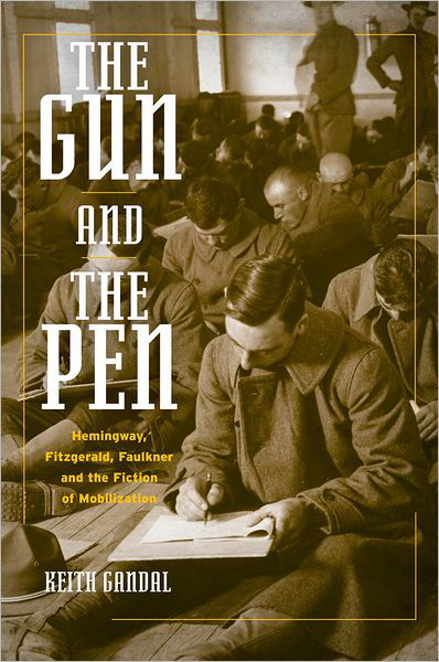 Cover for Gandal, Keith (Professor of English, Professor of English, Northern Illinois University) · The Gun and the Pen: Hemingway, Fitzgerald, Faulkner, and the Fiction of Mobilization (Taschenbuch) (2010)