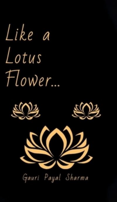 Cover for Gauri Payal Sharma · Like a Lotus Flower... (Hardcover Book) (2020)
