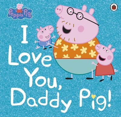 Cover for Peppa Pig · Peppa Pig: I Love You, Daddy Pig - Peppa Pig (Paperback Book) (2019)