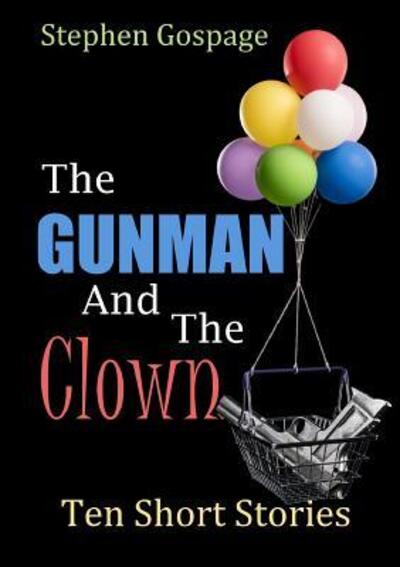 The Gunman And The Clown - Stephen Gospage - Books - Lulu.com - 9780244750572 - January 16, 2019