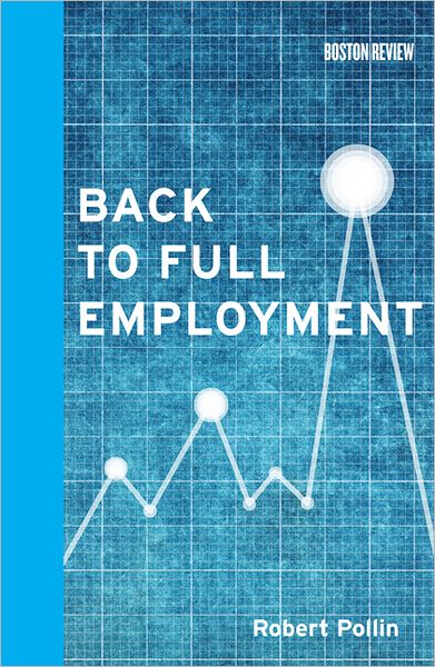 Cover for Pollin, Robert (University of Massachusetts, Amherst) · Back to Full Employment - Boston Review Books (Hardcover Book) (2012)