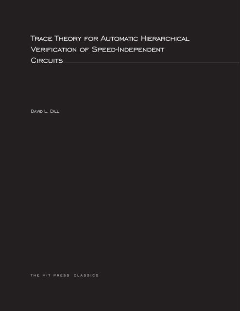 Trace Theory for Automatic Hierarchical Verification of Speed-Independent Circuits - ACM Distinguished Dissertation - David L. Dill - Livros - MIT Press Ltd - 9780262541572 - 17 de março de 2003